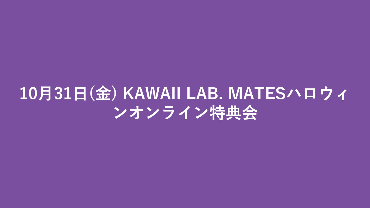 10月31日(金) KAWAII LAB. MATESハロウィンオンライン特典会