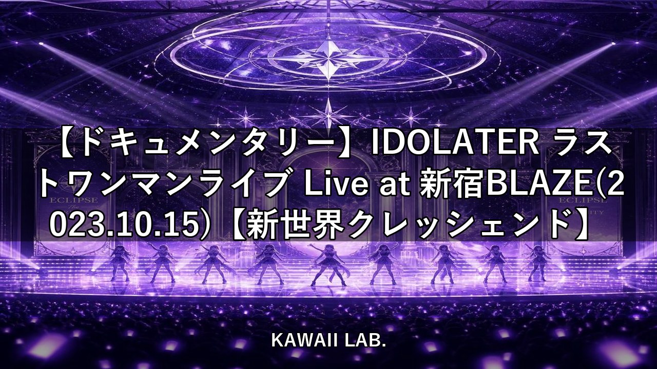 【ドキュメンタリー】IDOLATER ラストワンマンライブ Live at 新宿BLAZE(2023.10.15)【新世界クレッシェンド】