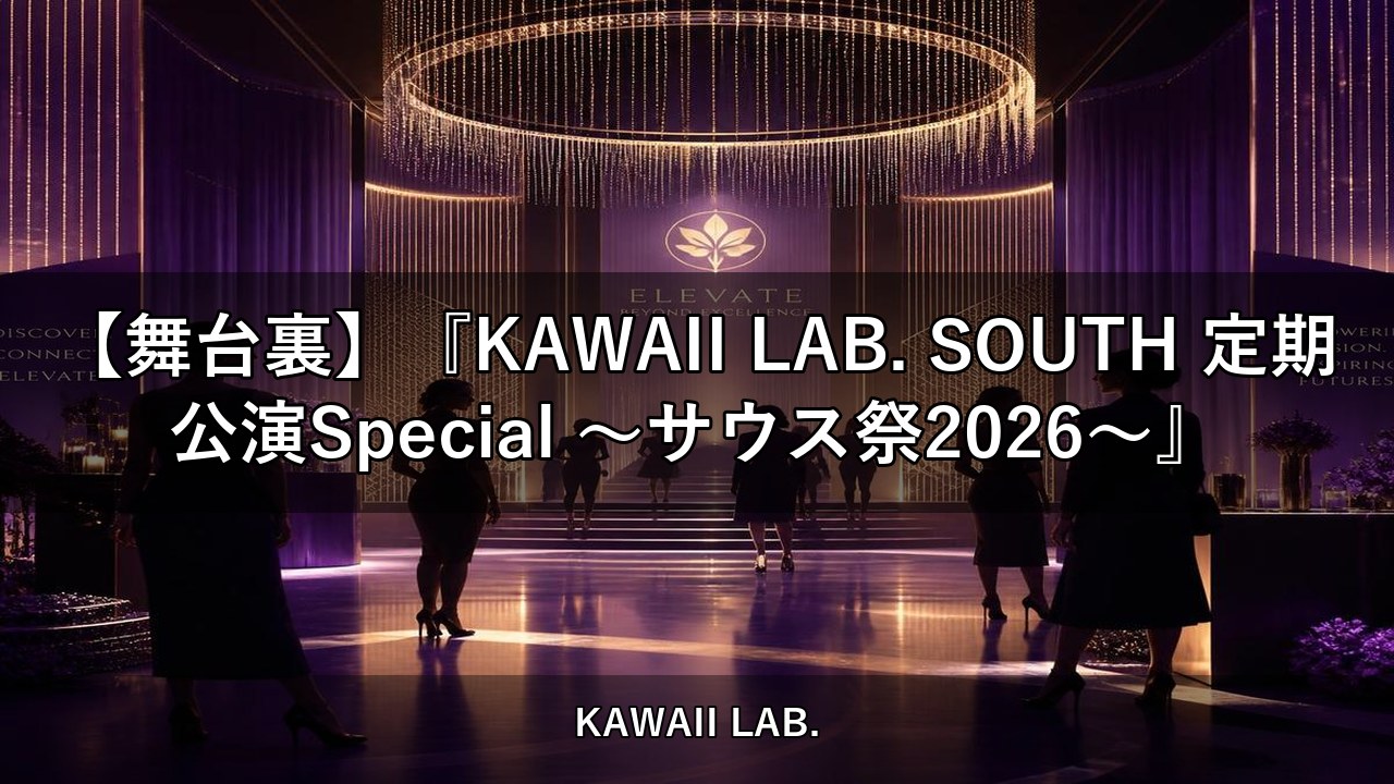 【舞台裏】『KAWAII LAB. SOUTH 定期公演Special 〜サウス祭2026〜』【KAWAII LAB.】