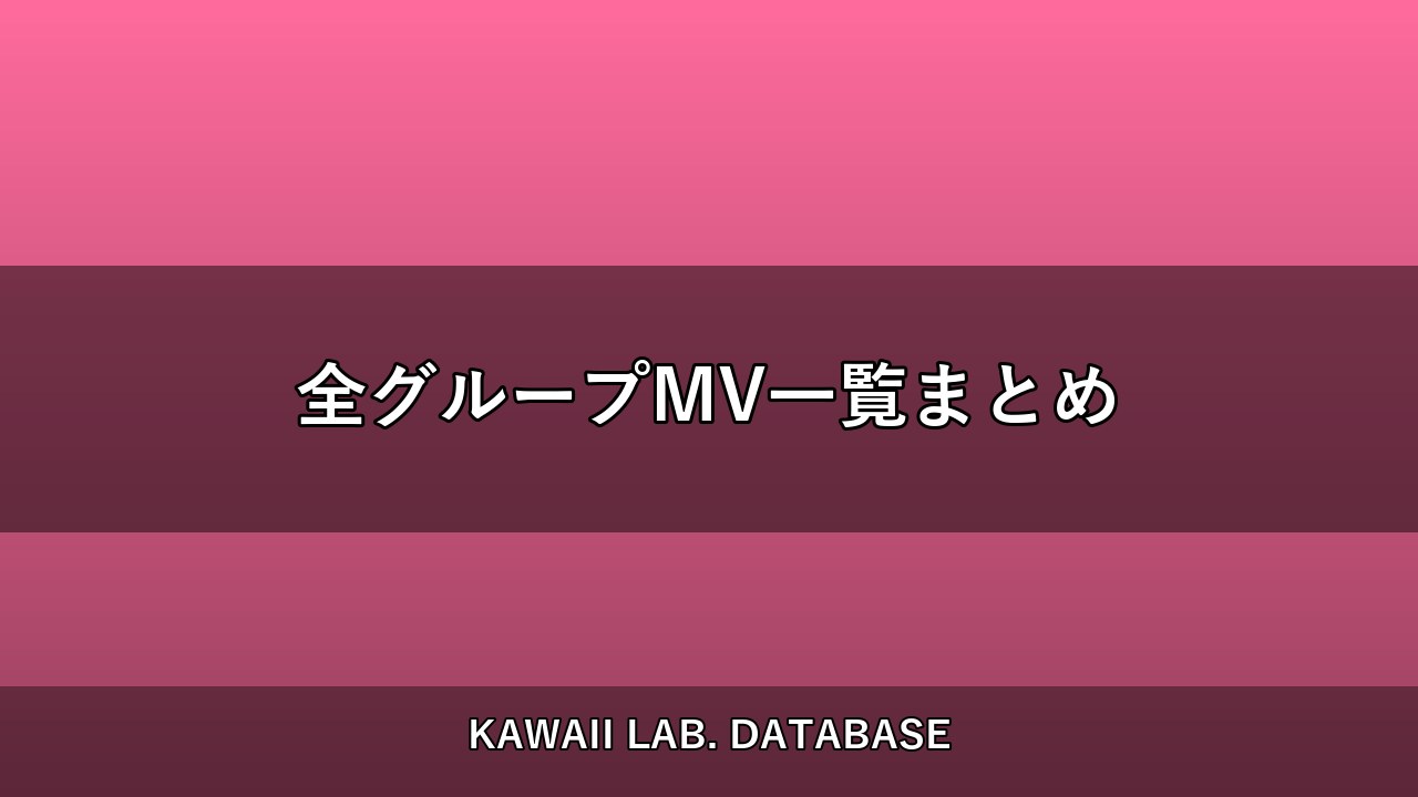 KAWAII LAB. 全グループMV一覧まとめ｜FRUITS ZIPPER・CANDY TUNE・CUTIE STREET・SWEET STEADY・MORE STAR