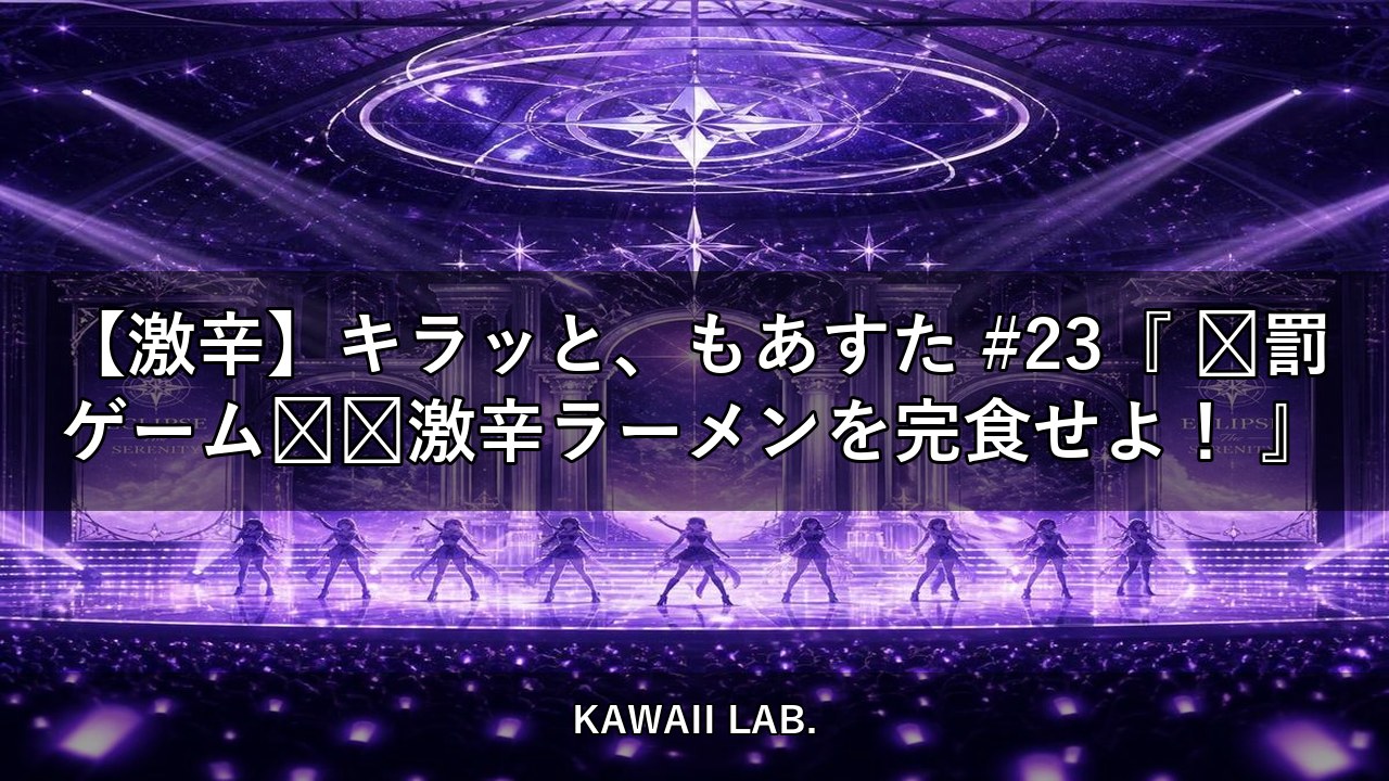 【激辛】キラッと、もあすた #23『 💀罰ゲーム🌶️激辛ラーメンを完食せよ！ 』【KAWAII LAB.】