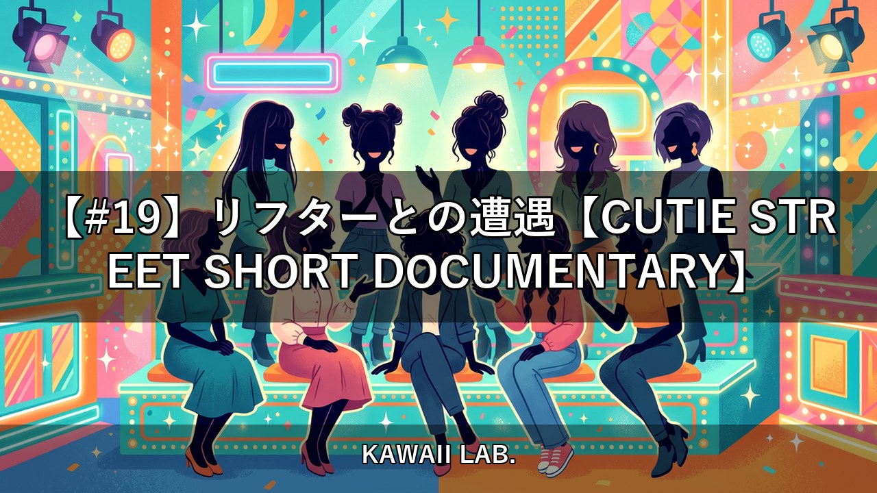 【#19】リフターとの遭遇【CUTIE STREET SHORT DOCUMENTARY】【KAWAII LAB.】