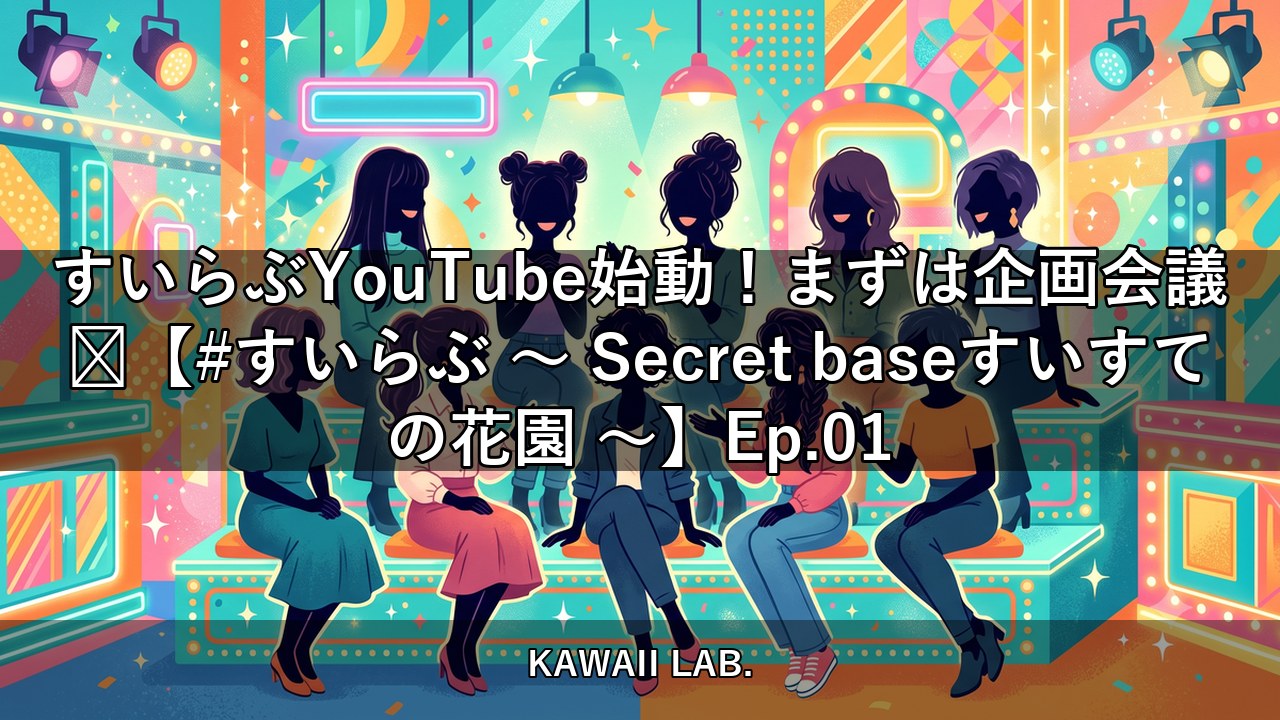 すいらぶYouTube始動！まずは企画会議💞【#すいらぶ 〜 Secret baseすいすての花園 〜】Ep.01【KAWAII LAB.】