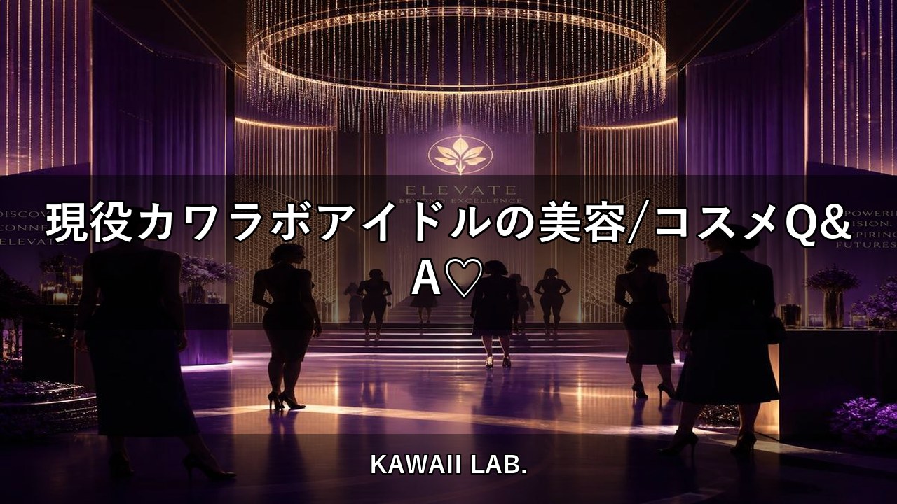 現役カワラボアイドルの美容/コスメQ&A♡【KAWAII LAB.】